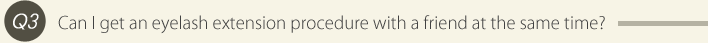 Can I get an eyelash extension procedure with a friend at the same time?