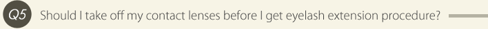 Should I take off my contact lenses before I get eyelash extension procedure?