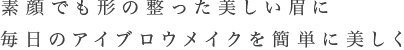 素顔でも形の整った美しい眉に毎日のアイブロウメイクを簡単に美しく